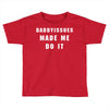 daddyissues made me do it Toddler T-shirt