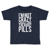 i'm not crazy cause i take the right pills Toddler T-shirt