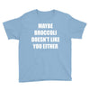 maybe broccoli doesn't like you either Youth Tee