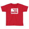 you had me at bacon Toddler T-shirt