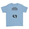 I've Been Creating A Tiny Human What Have You Been Doing Today Youth Tee