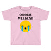 goodbye weekend Toddler T-shirt