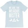 we are the weirdos mister T-Shirt
