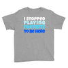 i stopped playing fortnite to be here Youth Tee