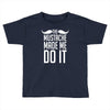 mustache made me do it funny Toddler T-shirt
