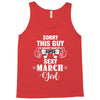 sorry this guy is already taken by a super sexy  march girl Tank Top