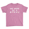 we were on a break Youth Tee