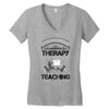 I Dont Need Therapy I Just Need Teaching Women's V-Neck T-Shirt