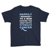 happily married to a man kicking the crap outta stomach cancer Youth Tee