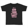 it's a kpop thing you probably wouldn't understand Toddler T-shirt