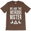 we are the weirdos mister T-Shirt