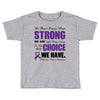 we don't know how strong we are until being strong is the only choice Toddler T-shirt