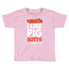 i like pig butts and i cannot lie Toddler T-shirt