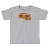 drunk show Toddler T-shirt