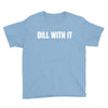 dill with it Youth Tee