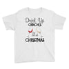 drink up grinches it's christmas Youth Tee