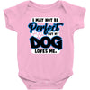 i may not be be perfect but my dog loves me Baby Onesie