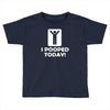 i pooped today Toddler T-shirt