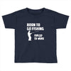 born to go fishing forced to work mens funny Toddler T-shirt