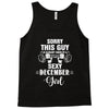 sorry this guy is already taken by a super sexy  december girl Tank Top