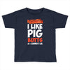 i like pig butts and i cannot lie Toddler T-shirt