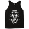 sorry this guy is already taken by a super sexy  march girl Tank Top