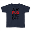 a pug is my bff Toddler T-shirt