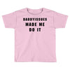 daddyissues made me do it Toddler T-shirt