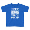 beer runs does that count as exercise funny Toddler T-shirt