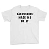 daddyissues made me do it Youth Tee