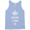 Don't Be Jealous Just Because Look This Good At 30 Tank Top