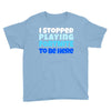 i stopped playing fortnite to be here Youth Tee