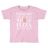 fitness? more like fitness whole pizza inside my mouth Toddler T-shirt