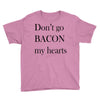 don&rsquo;t go bacon my hearts Youth Tee
