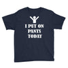 i  put on   pants   today Youth Tee