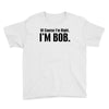 of course i'm right i'm bob Youth Tee