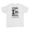 if papa can't fix it we're all screwed Youth Tee