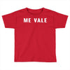 me vale Toddler T-shirt