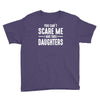 you can't scare me i have three daughters Youth Tee
