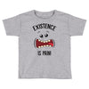existnece is pain Toddler T-shirt