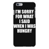 I am Sorry For What I Said When I Was Hungry iPhone 6/6s Plus Case