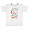 i just want to drink wine &amp; bake christmas cookies Toddler T-shirt