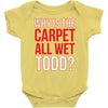 why is the carpet wet todd Baby Onesie