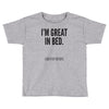 great in bed Toddler T-shirt
