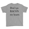 don&rsquo;t go bacon my hearts Youth Tee
