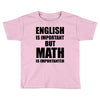 english is important but math is importanter Toddler T-shirt