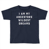 i am my ancestors' wildest dreams Toddler T-shirt