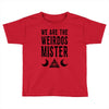 we are the weirdos mister Toddler T-shirt