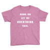 Hang On Let Me Overthink This Youth Tee