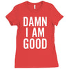 Damn I Am Good Ladies Fitted T-Shirt